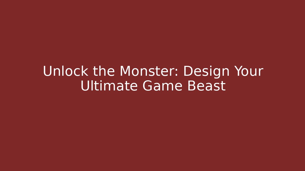 Unlock the Monster: Design Your Ultimate Game Beast