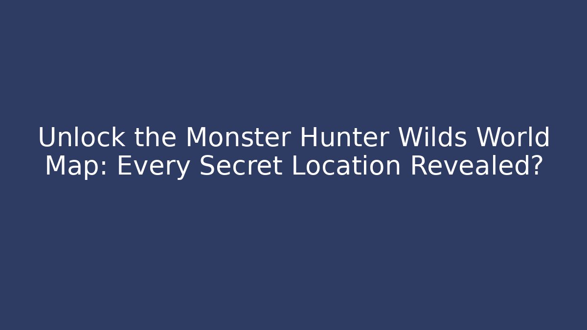Unlock the Monster Hunter Wilds World Map: Every Secret Location Revealed?