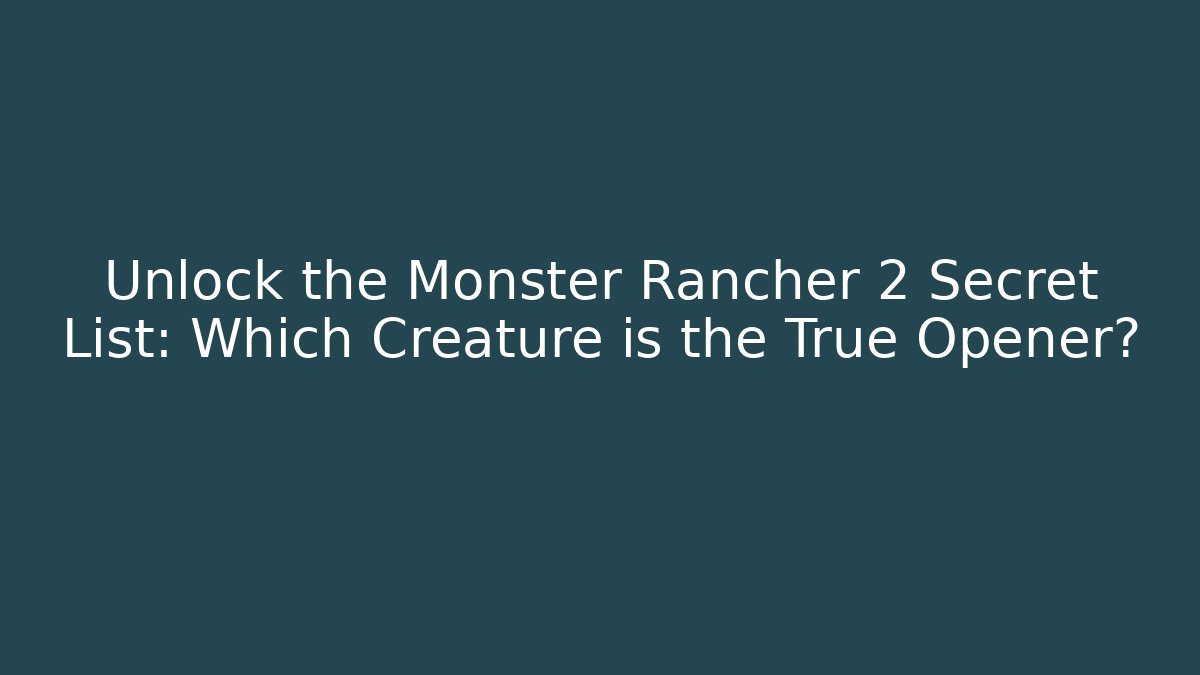 Unlock the Monster Rancher 2 Secret List: Which Creature is the True Opener?