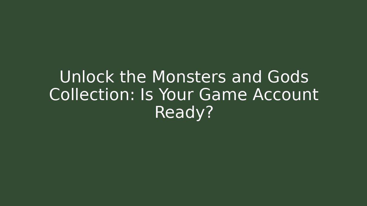 Unlock the Monsters and Gods Collection: Is Your Game Account Ready?