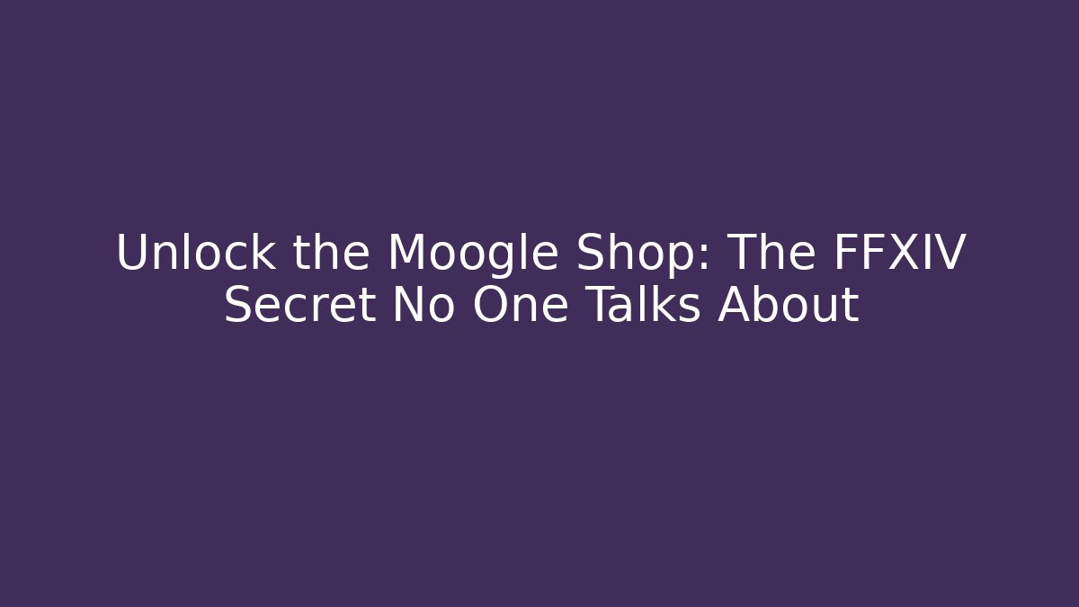 Unlock the Moogle Shop: The FFXIV Secret No One Talks About