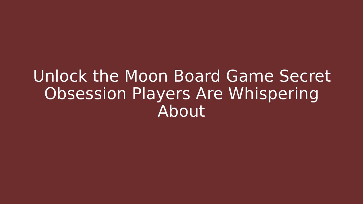 Unlock the Moon Board Game Secret Obsession Players Are Whispering About