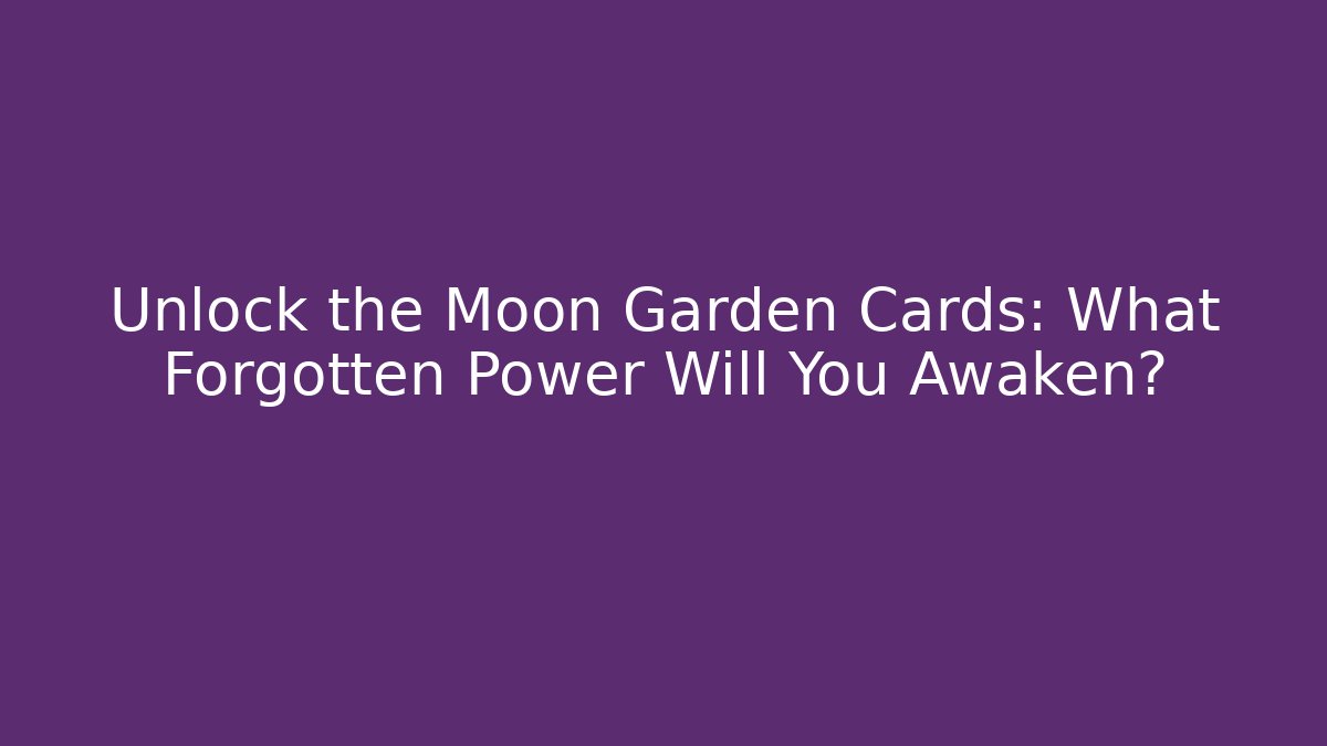 Unlock the Moon Garden Cards: What Forgotten Power Will You Awaken?