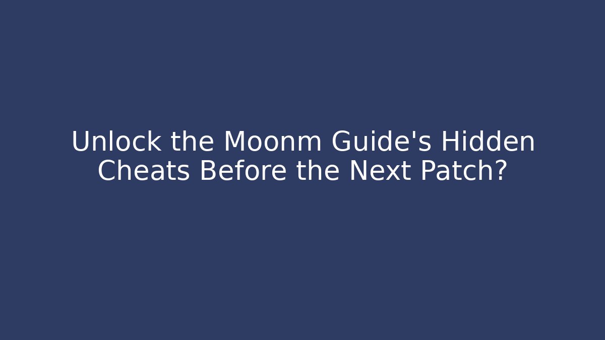 Unlock the Moonm Guide’s Hidden Cheats Before the Next Patch?