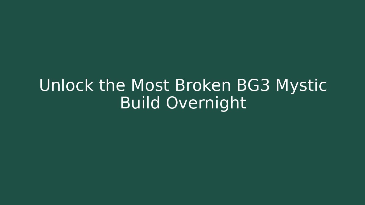 Unlock the Most Broken BG3 Mystic Build Overnight