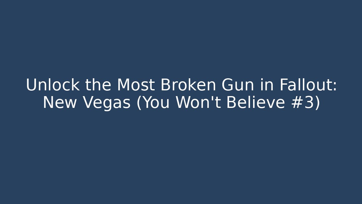 Unlock the Most Broken Gun in Fallout: New Vegas (You Won't Believe #3)