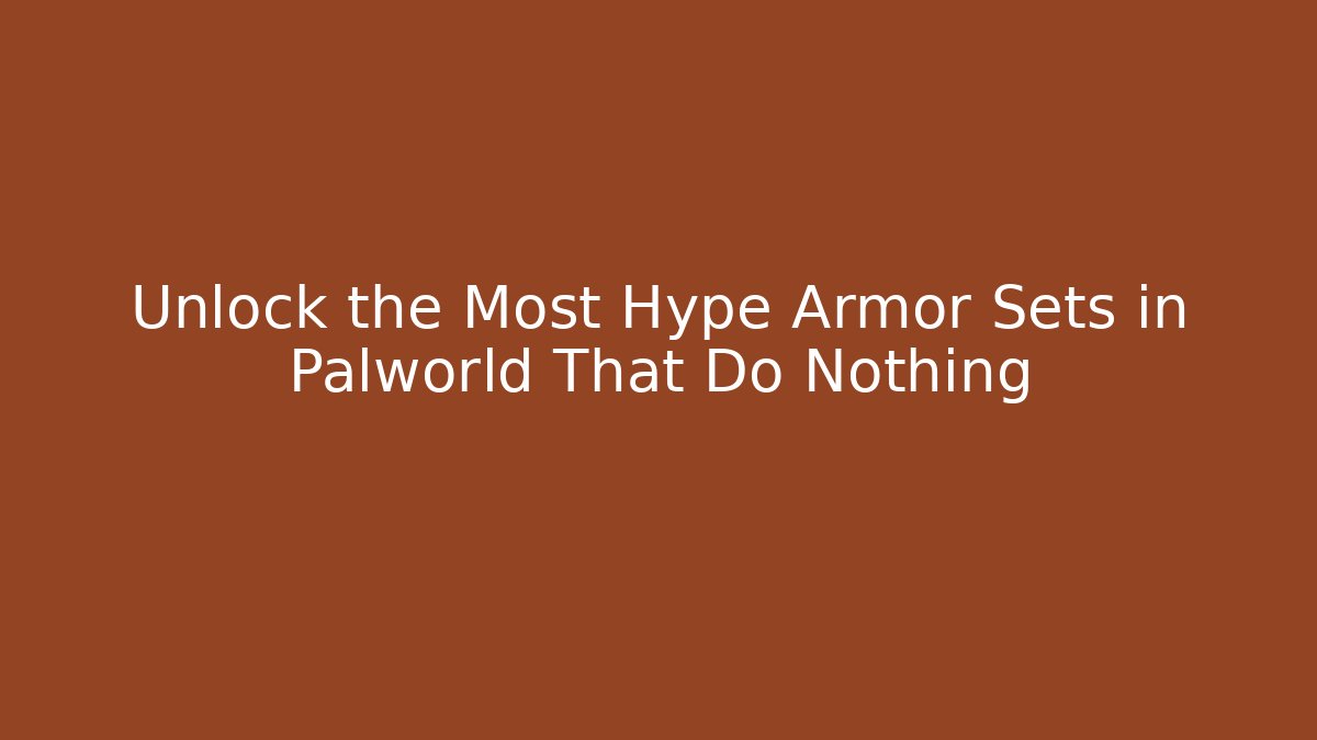 Unlock the Most Hype Armor Sets in Palworld That Do Nothing