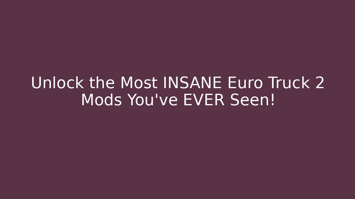 Unlock the Most INSANE Euro Truck 2 Mods You've EVER Seen!