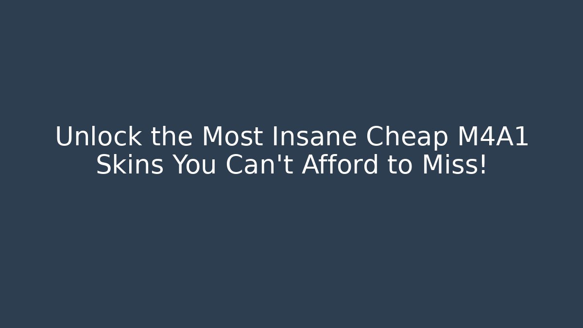 Unlock the Most Insane Cheap M4A1 Skins You Can't Afford to Miss!
