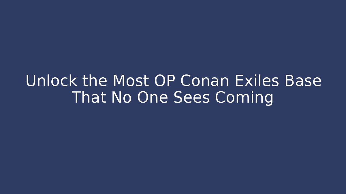 Unlock the Most OP Conan Exiles Base That No One Sees Coming