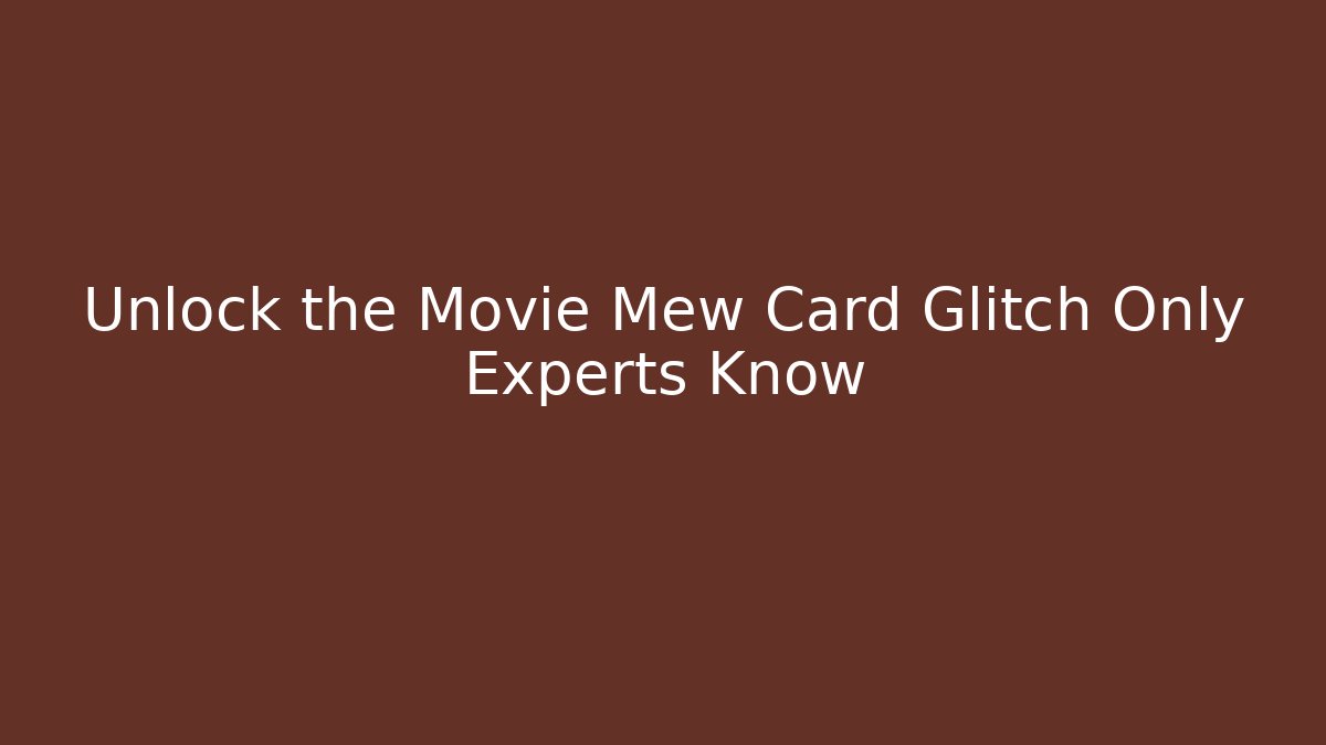 Unlock the Movie Mew Card Glitch Only Experts Know