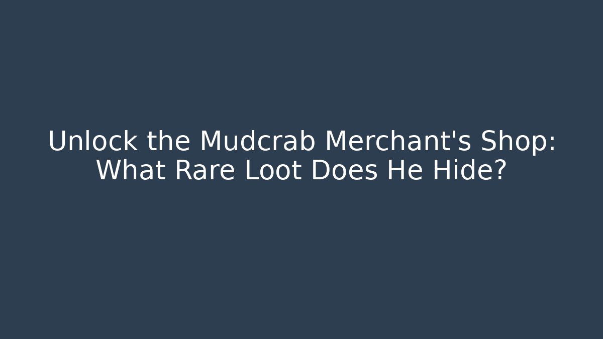 Unlock the Mudcrab Merchant's Shop: What Rare Loot Does He Hide?
