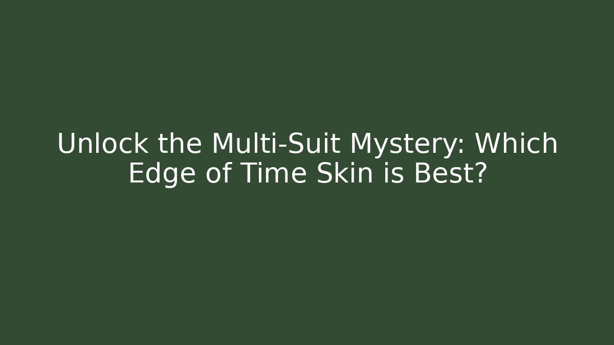 Unlock the Multi-Suit Mystery: Which Edge of Time Skin is Best?