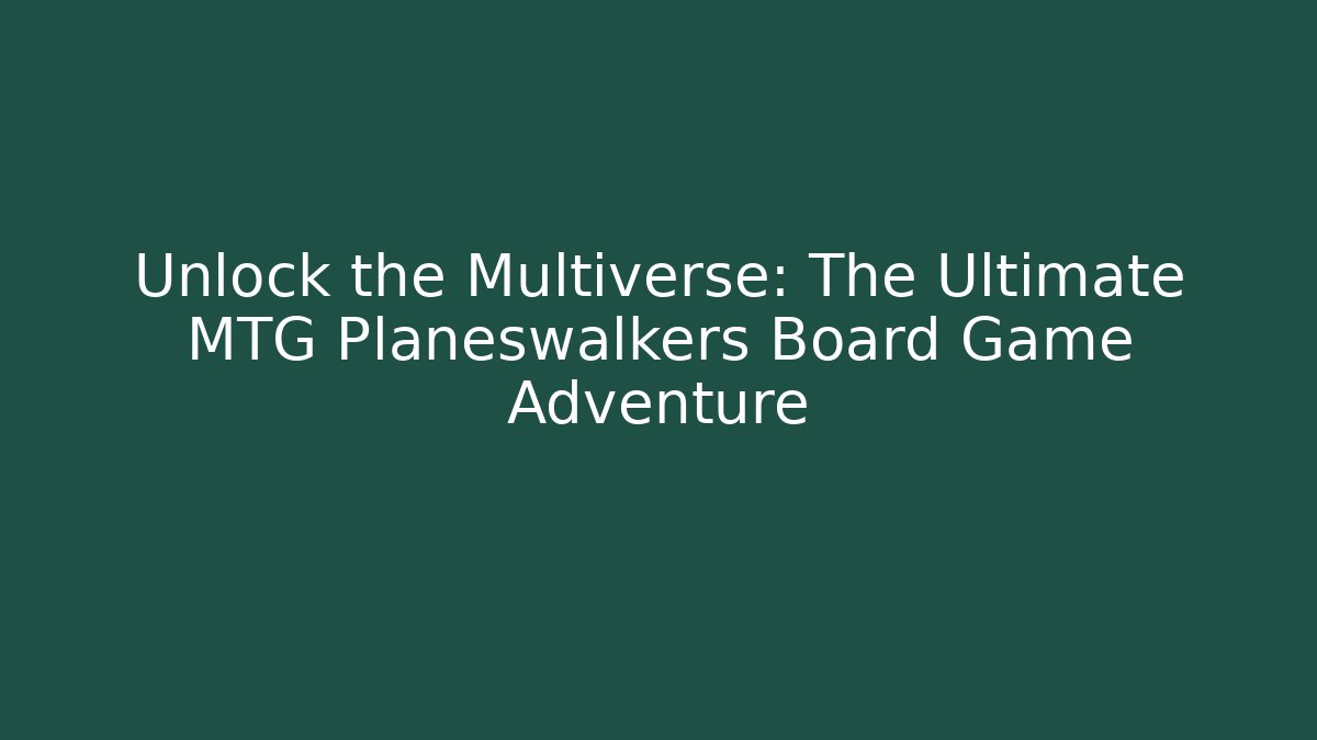 Unlock the Multiverse: The Ultimate MTG Planeswalkers Board Game Adventure