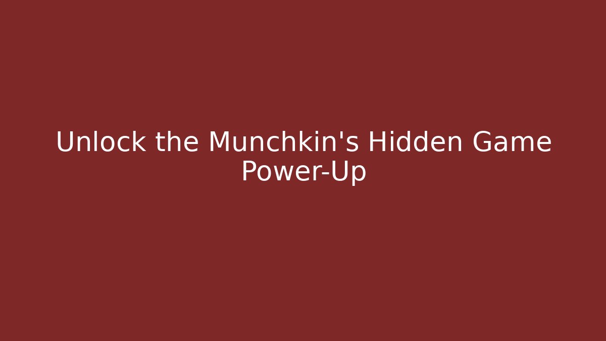 Unlock the Munchkin's Hidden Game Power-Up