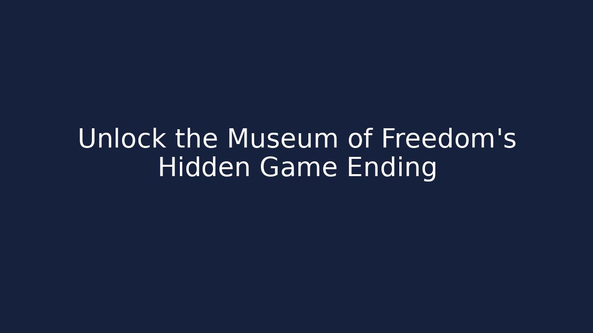 Unlock the Museum of Freedom's Hidden Game Ending
