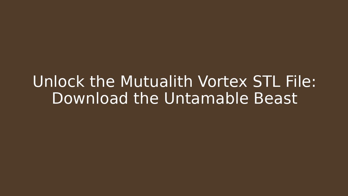 Unlock the Mutualith Vortex STL File: Download the Untamable Beast