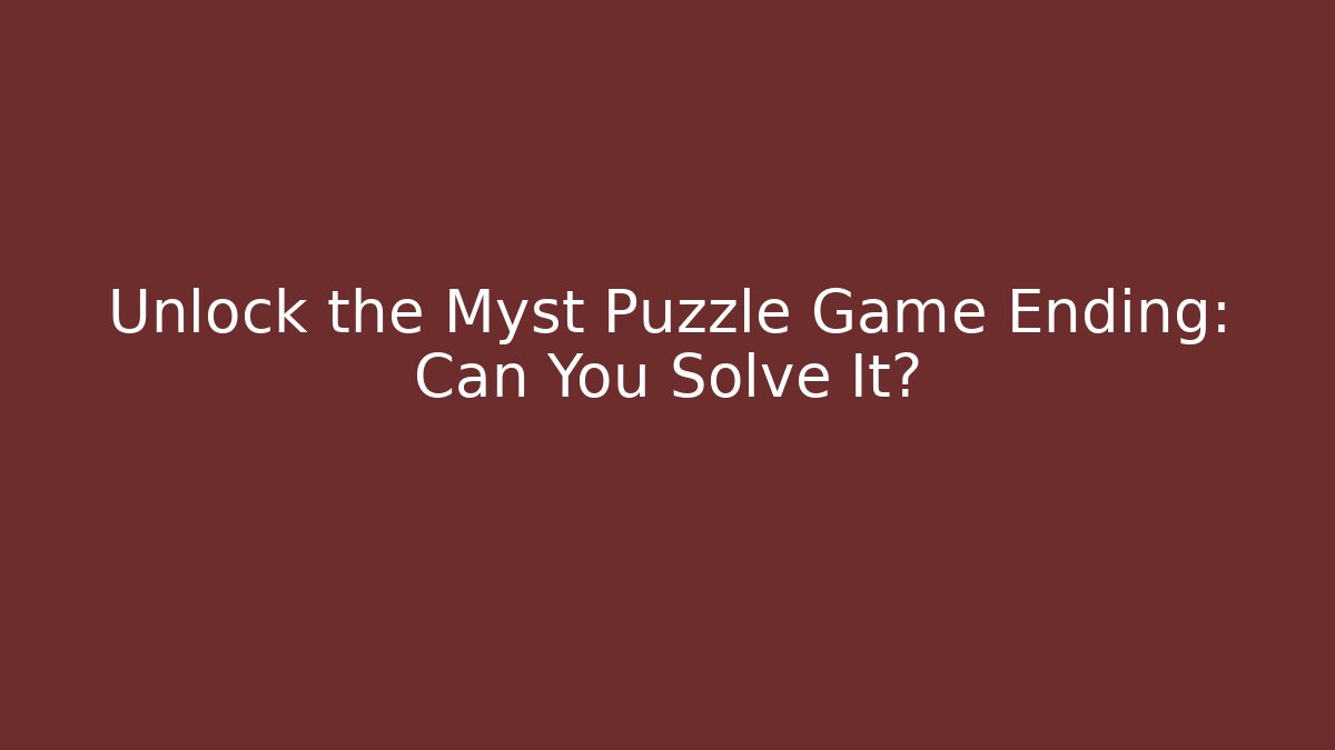 Unlock the Myst Puzzle Game Ending: Can You Solve It?
