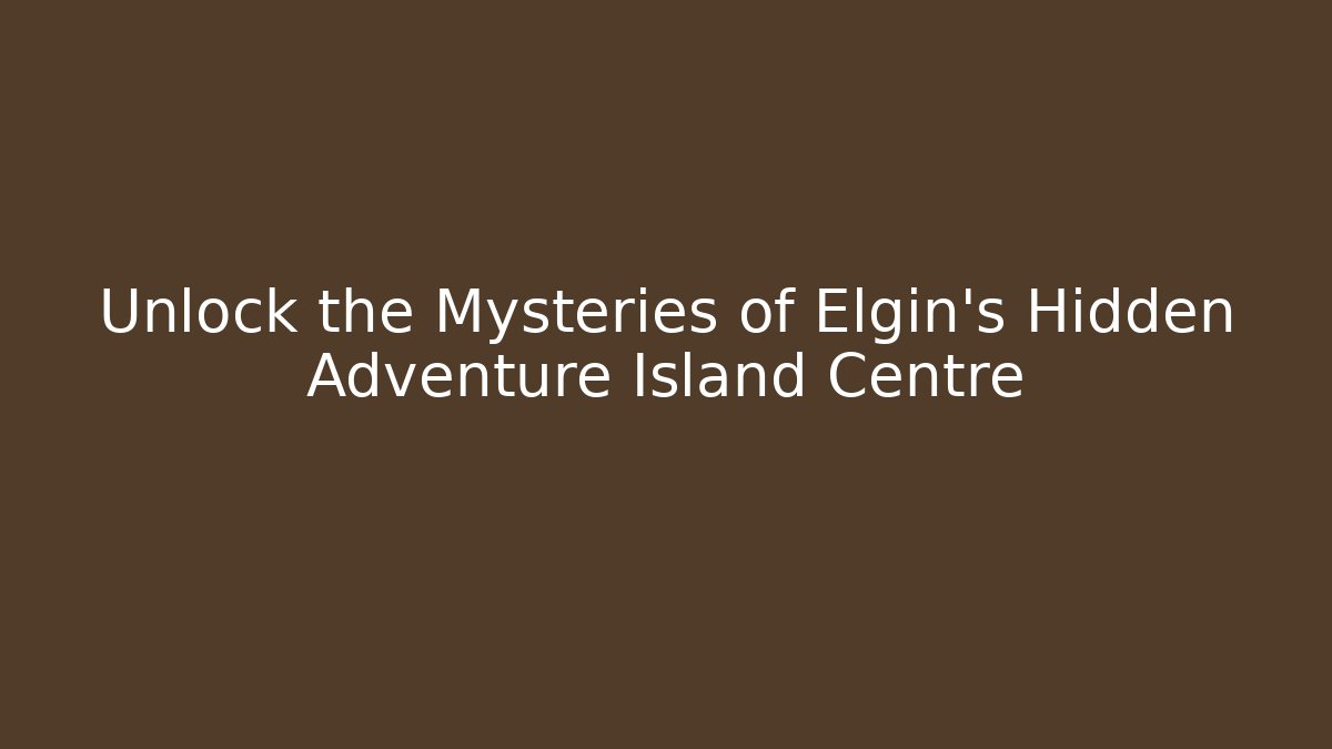 Unlock the Mysteries of Elgin's Hidden Adventure Island Centre