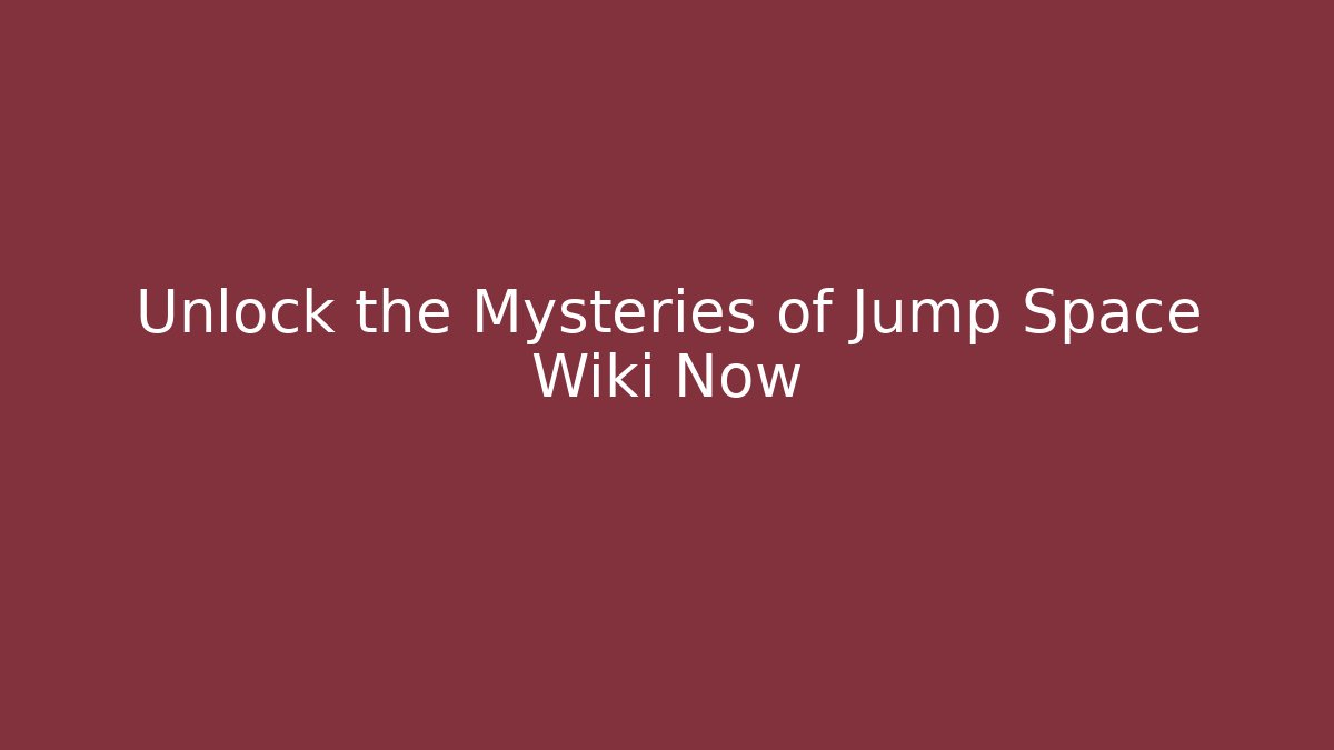 Unlock the Mysteries of Jump Space Wiki Now