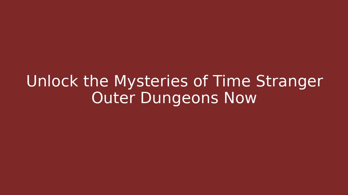 Unlock the Mysteries of Time Stranger Outer Dungeons Now