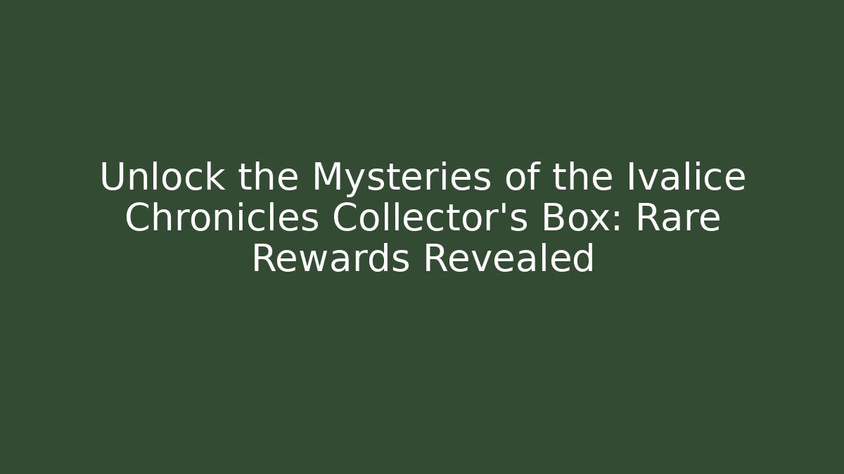 Unlock the Mysteries of the Ivalice Chronicles Collector's Box: Rare Rewards Revealed