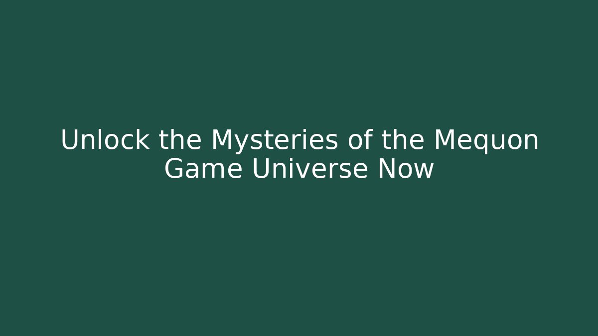 Unlock the Mysteries of the Mequon Game Universe Now