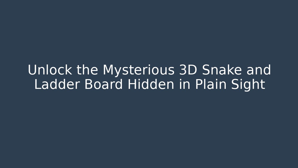 Unlock the Mysterious 3D Snake and Ladder Board Hidden in Plain Sight