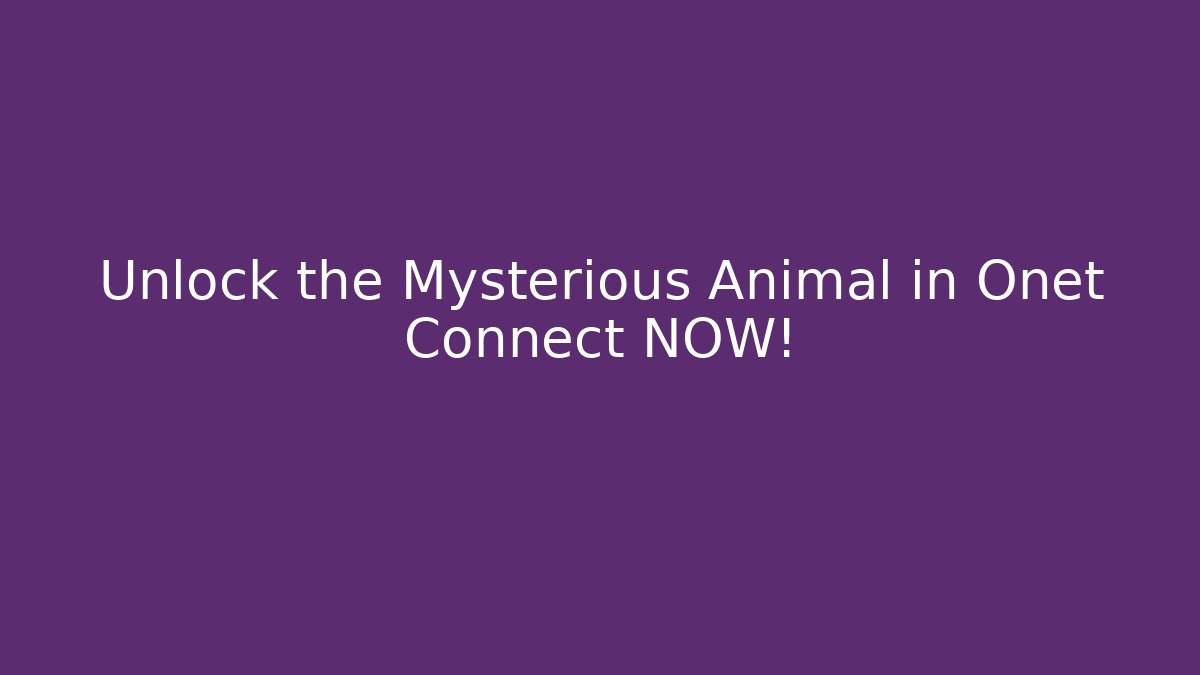 Unlock the Mysterious Animal in Onet Connect NOW!