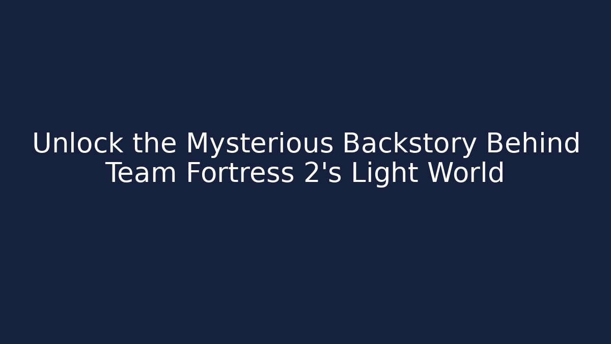 Unlock the Mysterious Backstory Behind Team Fortress 2's Light World