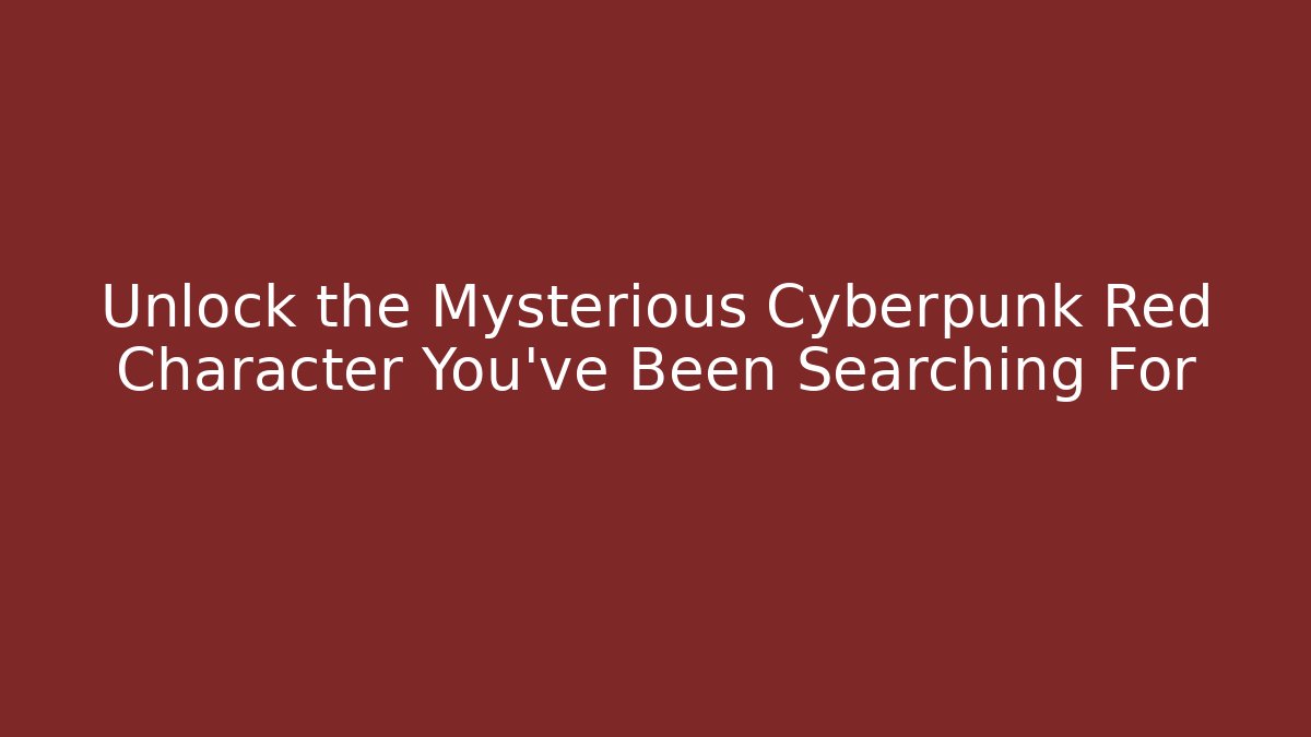 Unlock the Mysterious Cyberpunk Red Character You've Been Searching For