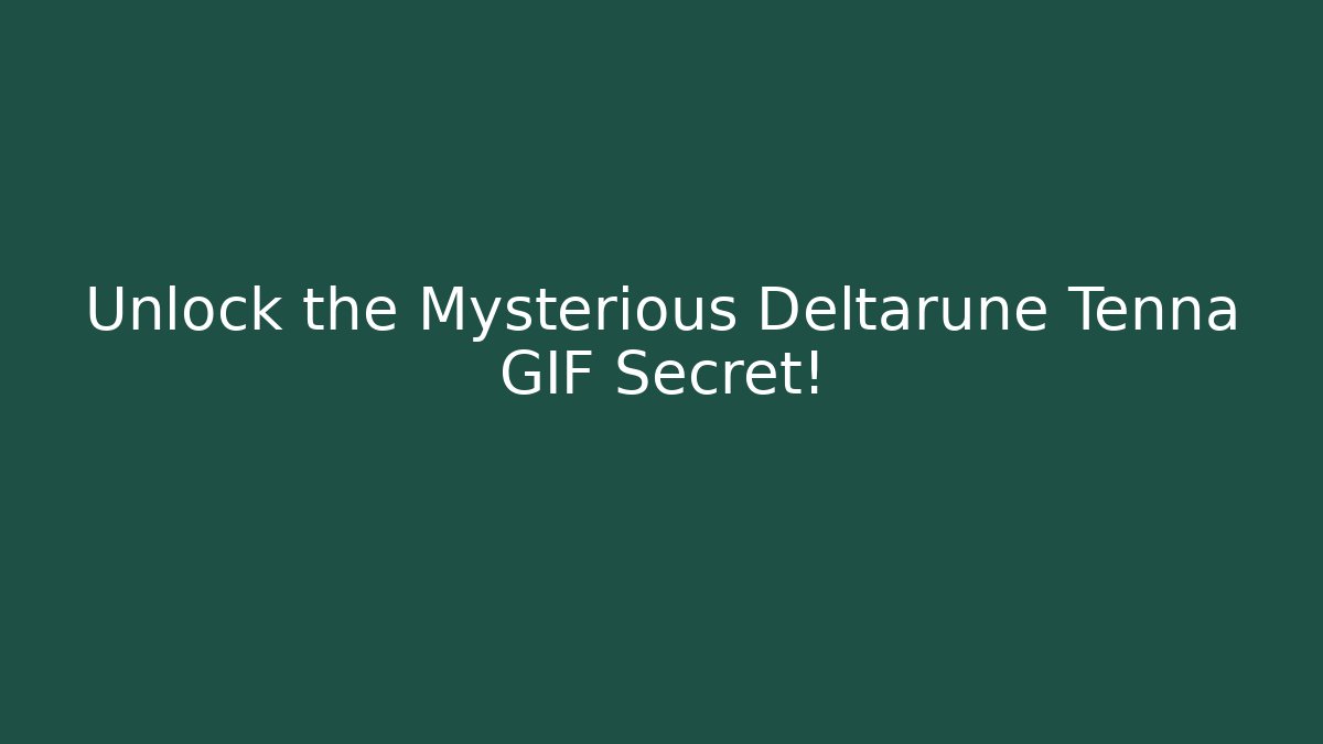 Unlock the Mysterious Deltarune Tenna GIF Secret!