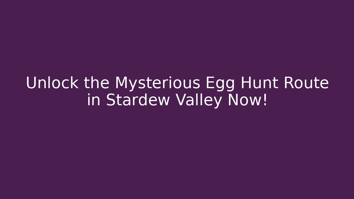 Unlock the Mysterious Egg Hunt Route in Stardew Valley Now!