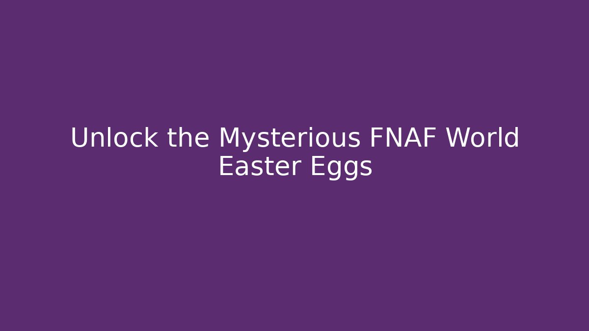 Unlock the Mysterious FNAF World Easter Eggs
