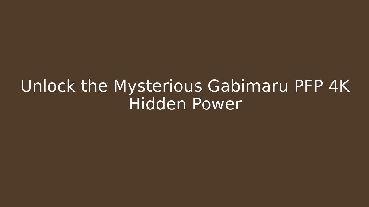 Unlock the Mysterious Gabimaru PFP 4K Hidden Power