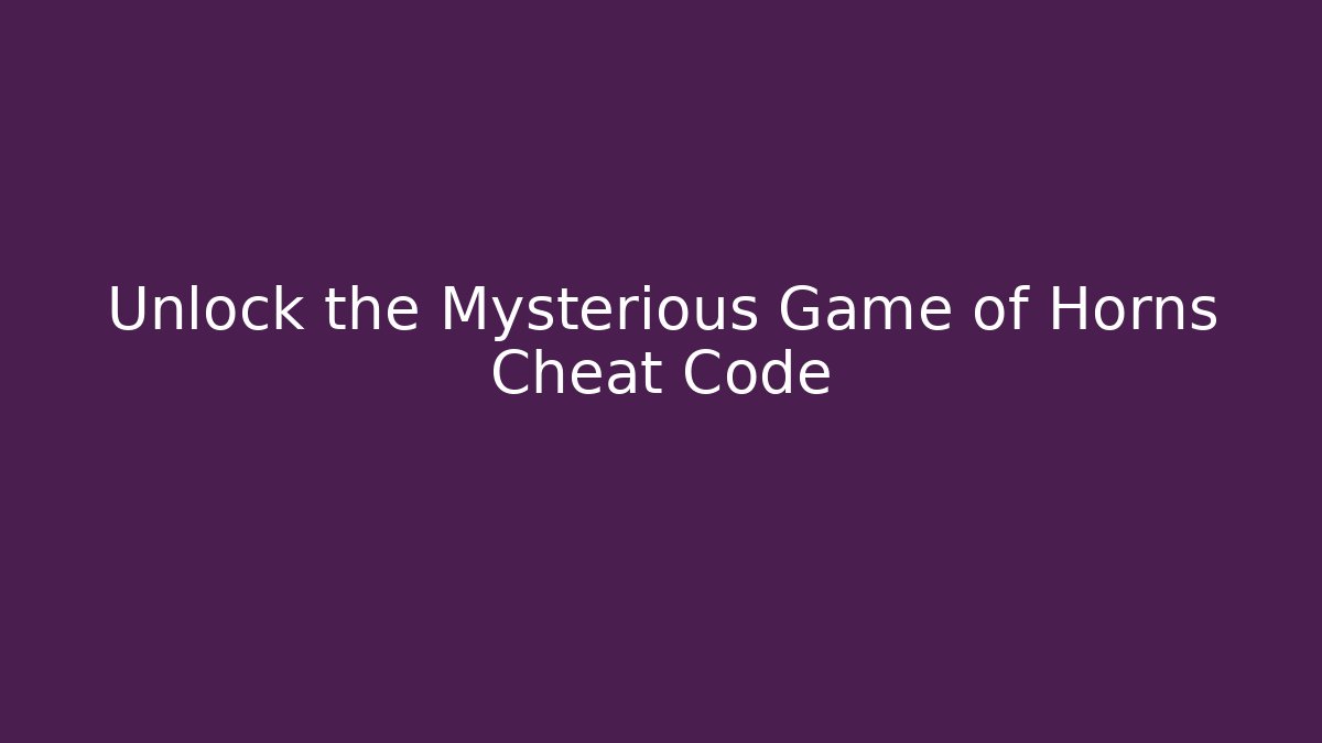 Unlock the Mysterious Game of Horns Cheat Code