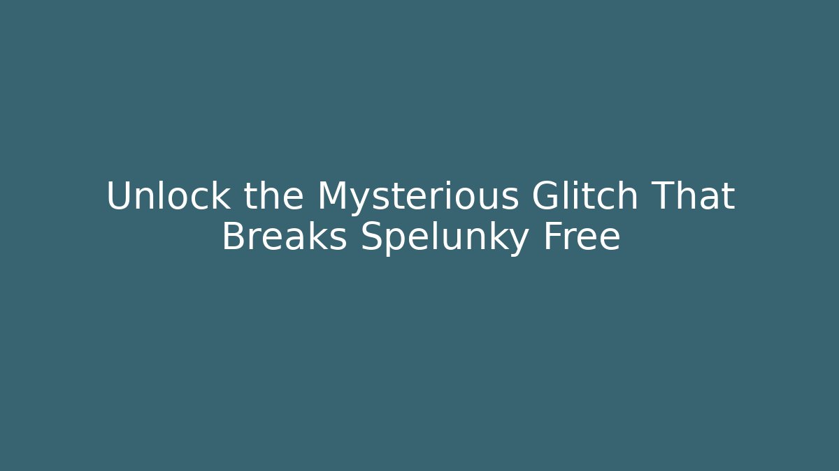 Unlock the Mysterious Glitch That Breaks Spelunky Free