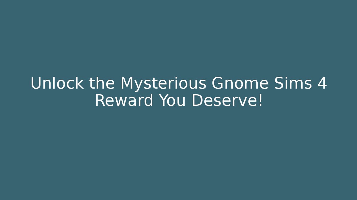 Unlock the Mysterious Gnome Sims 4 Reward You Deserve!