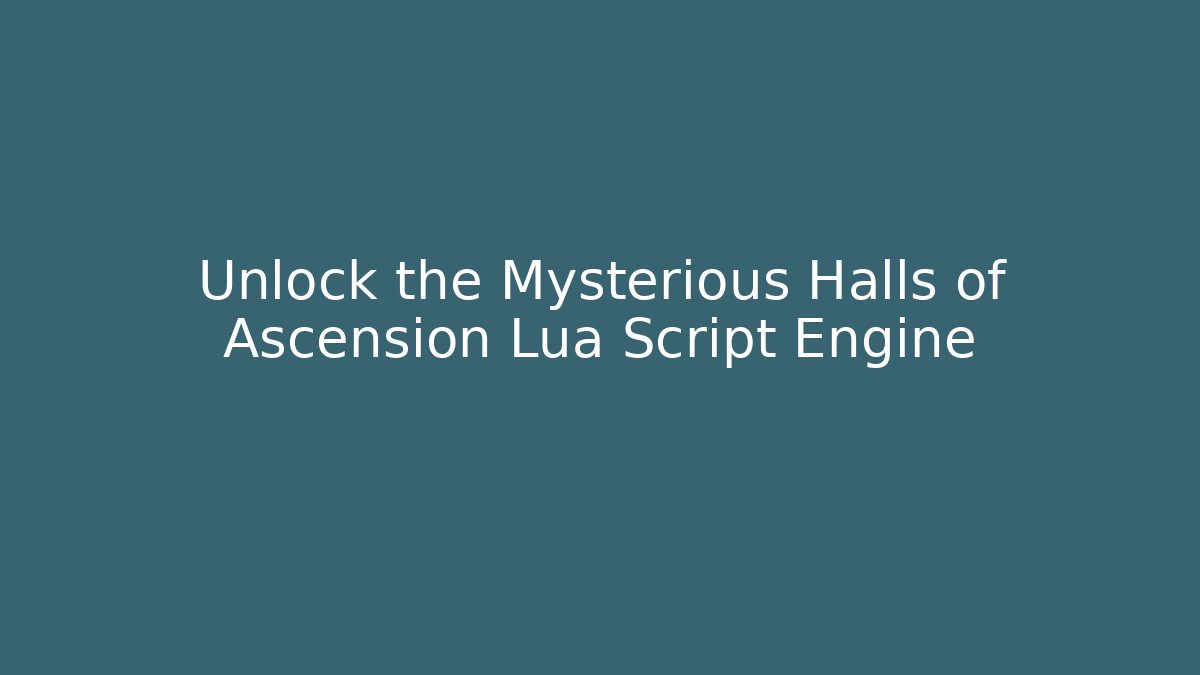 Unlock the Mysterious Halls of Ascension Lua Script Engine