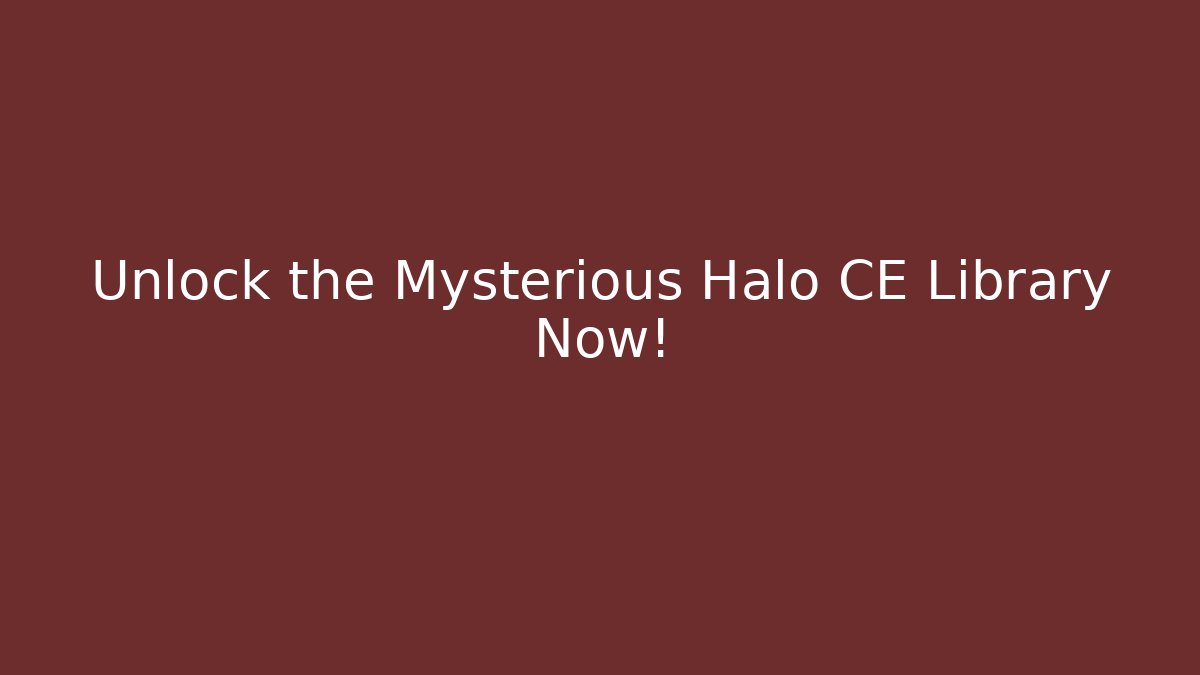 Unlock the Mysterious Halo CE Library Now!