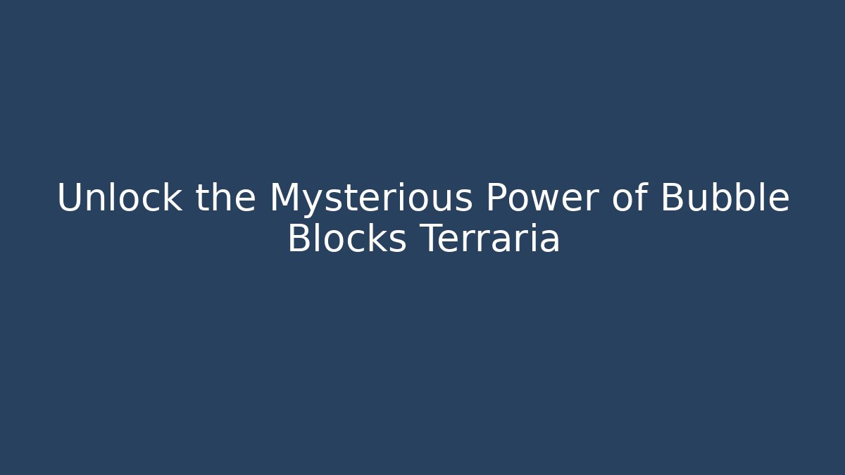 Unlock the Mysterious Power of Bubble Blocks Terraria