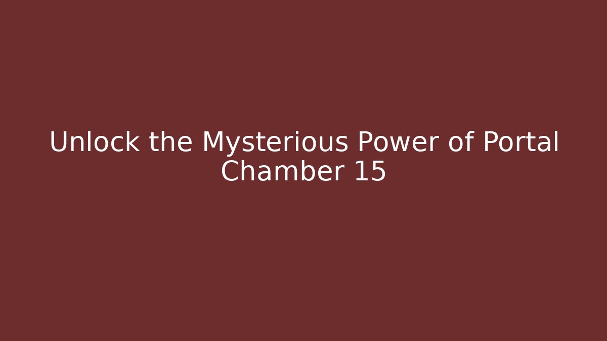 Unlock the Mysterious Power of Portal Chamber 15