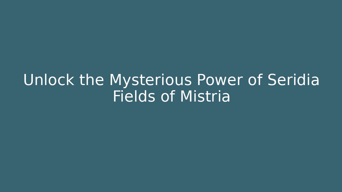 Unlock the Mysterious Power of Seridia Fields of Mistria