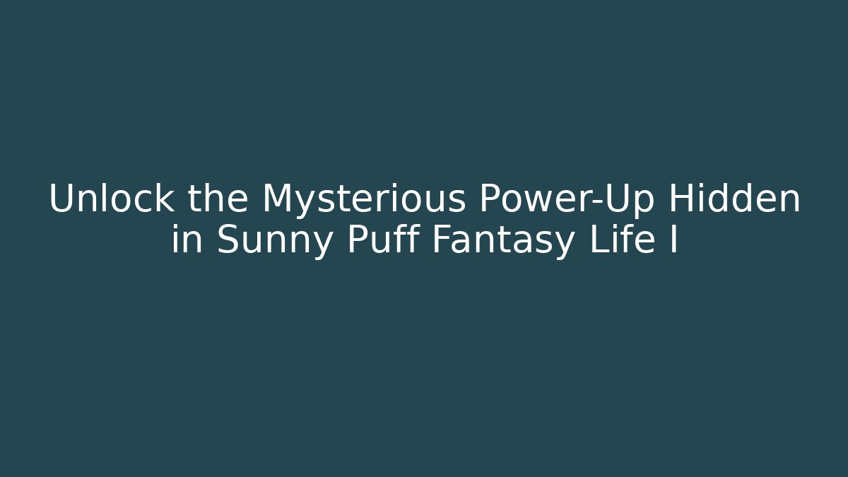 Unlock the Mysterious Power-Up Hidden in Sunny Puff Fantasy Life I