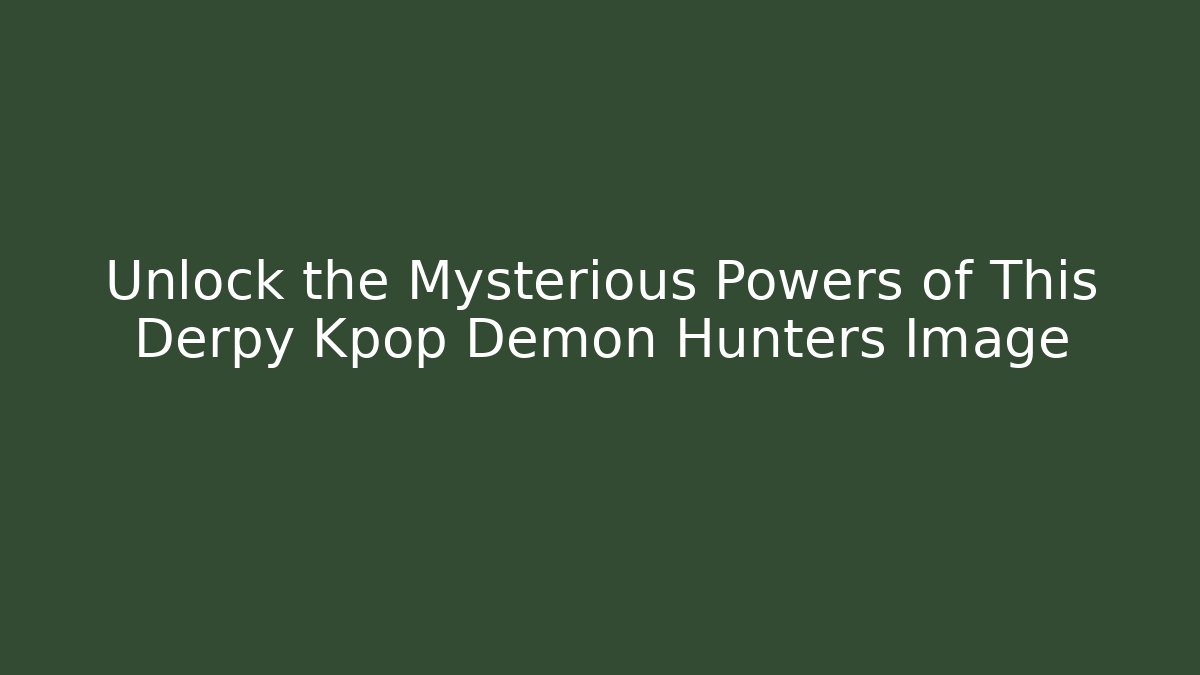 Unlock the Mysterious Powers of This Derpy Kpop Demon Hunters Image