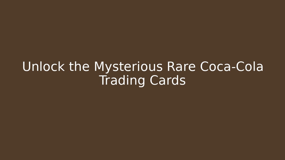 Unlock the Mysterious Rare Coca-Cola Trading Cards