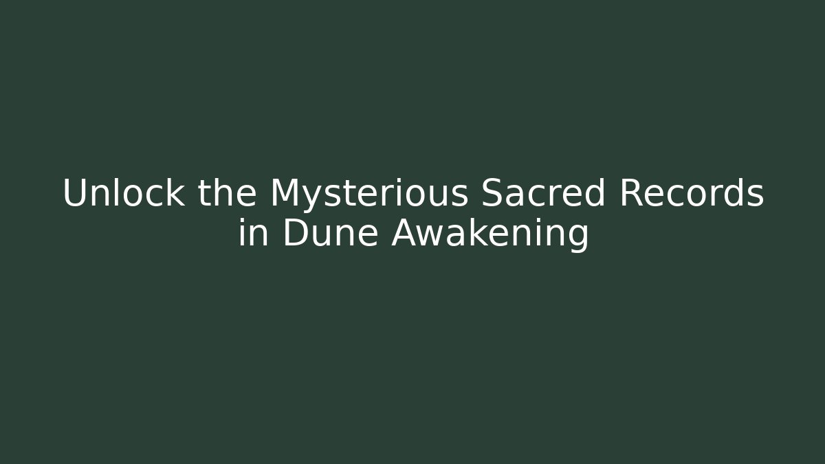 Unlock the Mysterious Sacred Records in Dune Awakening