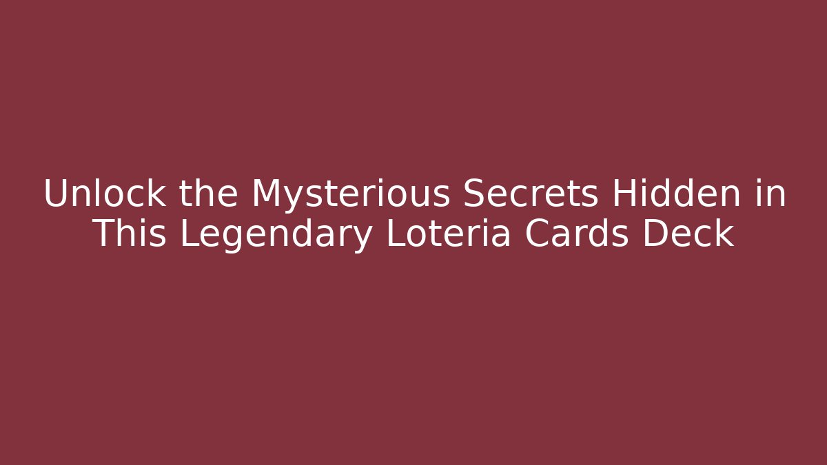 Unlock the Mysterious Secrets Hidden in This Legendary Loteria Cards Deck
