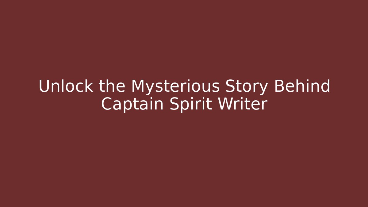 Unlock the Mysterious Story Behind Captain Spirit Writer