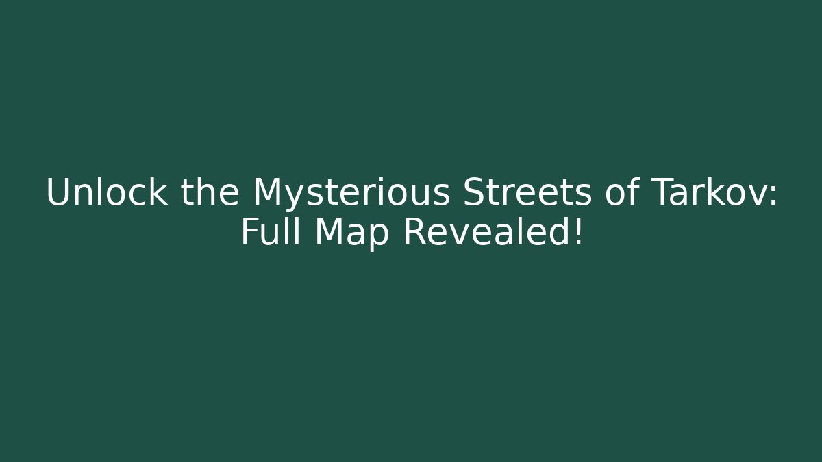 Unlock the Mysterious Streets of Tarkov: Full Map Revealed!